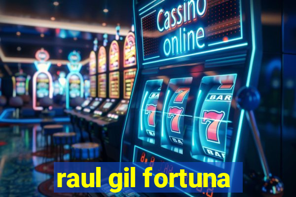 raul gil fortuna